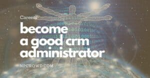 How To Become a Good CRM Administrator
