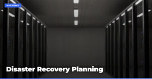 How to Create a Disaster Recovery Plan: Components and Best Practices